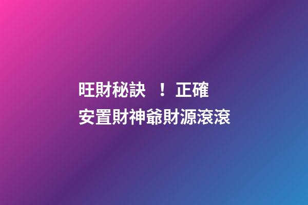 旺財秘訣！正確安置財神爺財源滾滾